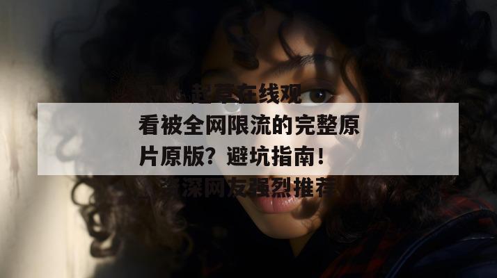 17.c 起草在线观看被全网限流的完整原片原版？避坑指南！ _ 资深网友强烈推荐